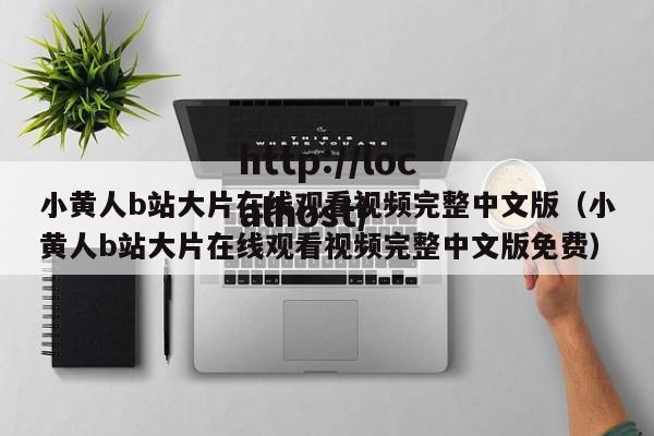 小黄人b站大片在线观看视频完整中文版（小黄人b站大片在线观看视频完整中文版免费）